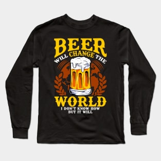 Beer Will Change The World But I Don't Know How Long Sleeve T-Shirt